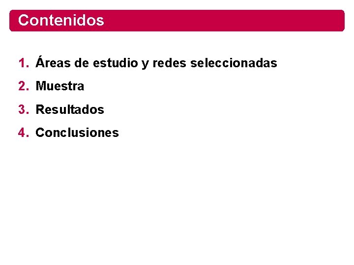 Contenidos 1. Áreas de estudio y redes seleccionadas 2. Muestra 3. Resultados 4. Conclusiones