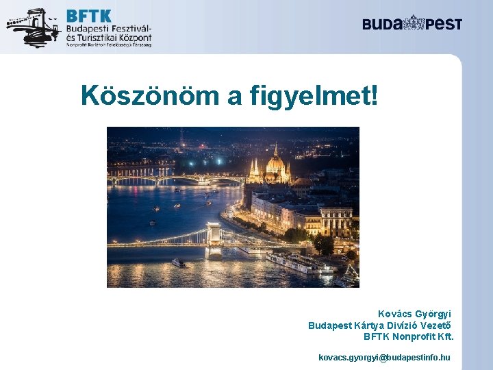 Köszönöm a figyelmet! Kovács Györgyi Budapest Kártya Divízió Vezető BFTK Nonprofit Kft. kovacs. gyorgyi@budapestinfo.