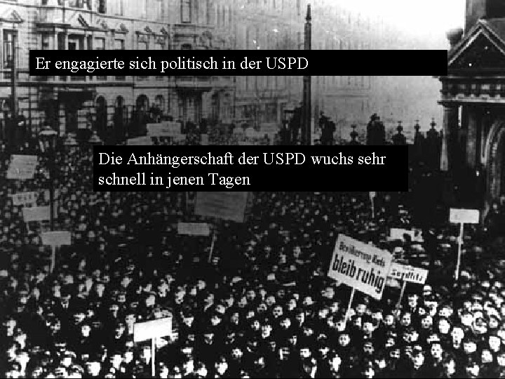 Er engagierte sich politisch in der USPD Die Anhängerschaft der USPD wuchs sehr schnell