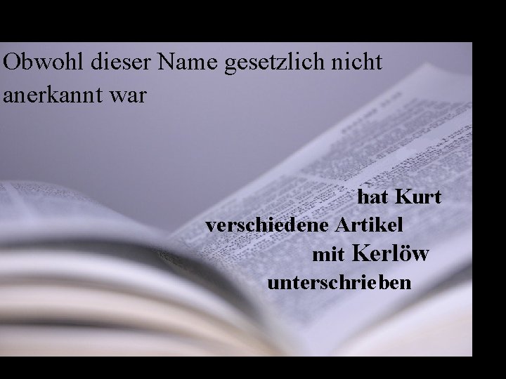 Obwohl dieser Name gesetzlich nicht anerkannt war hat Kurt verschiedene Artikel mit Kerlöw unterschrieben