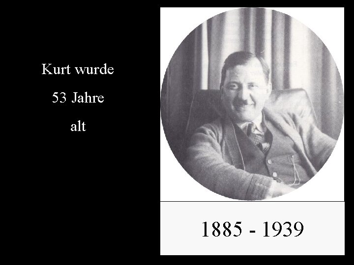Kurt wurde 53 Jahre alt 1885 - 1939 