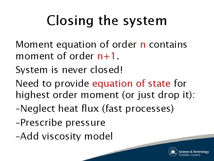 Closing the system Moment equation of order n contains moment of order n+1. System
