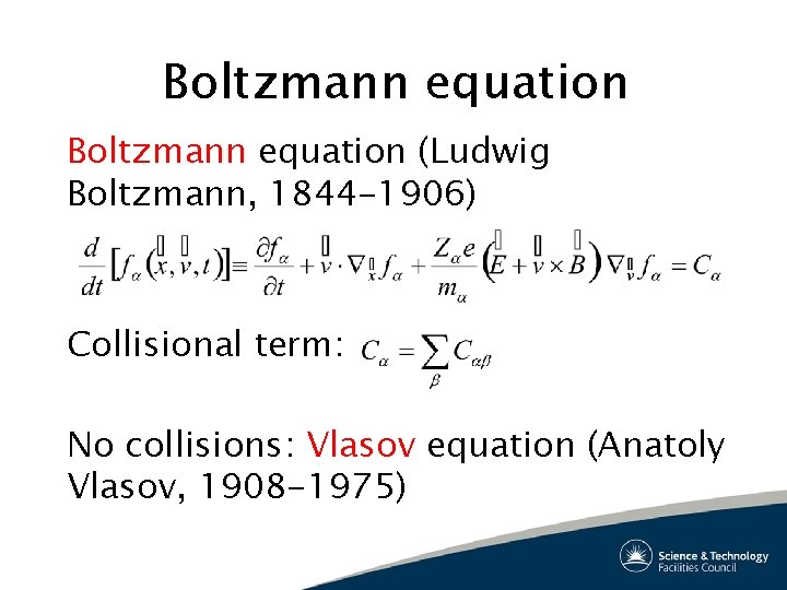 Boltzmann equation (Ludwig Boltzmann, 1844 -1906) Collisional term: No collisions: Vlasov equation (Anatoly Vlasov,