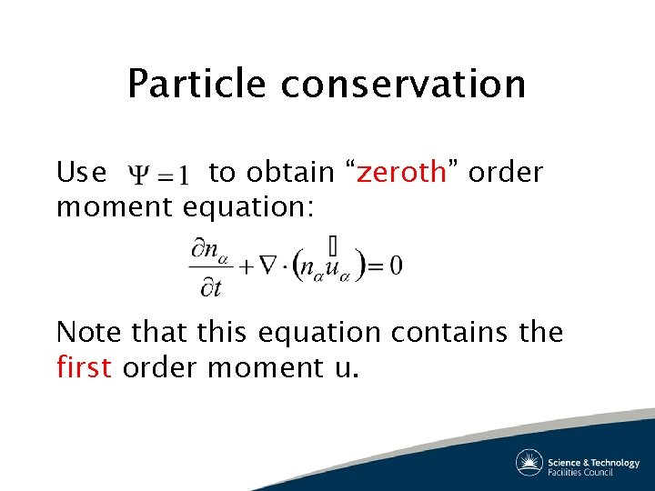 Particle conservation Use to obtain “zeroth” order moment equation: Note that this equation contains