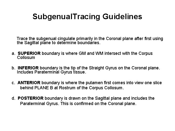 Subgenual. Tracing Guidelines Trace the subgenual cingulate primarily in the Coronal plane after first