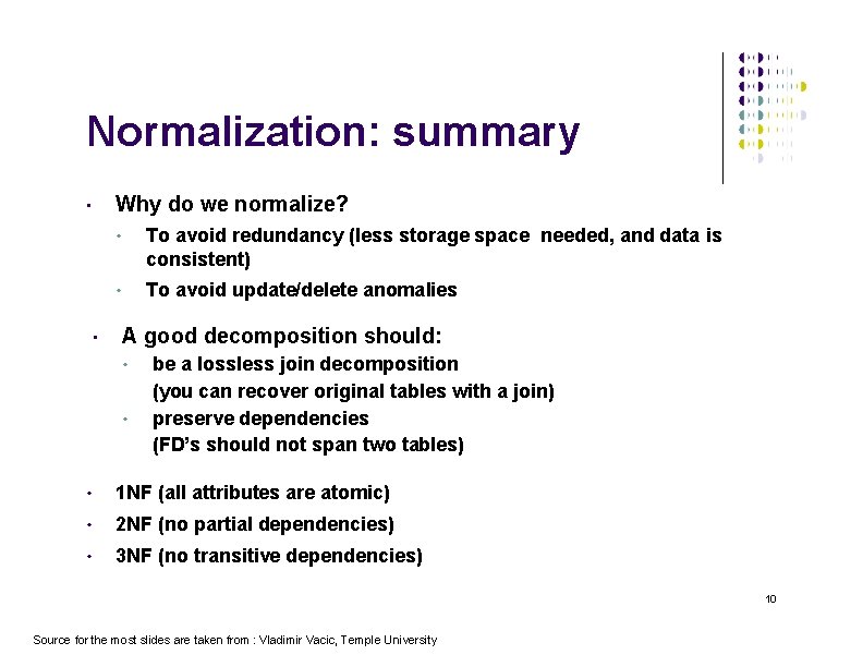 Normalization: summary Why do we normalize? • • • To avoid redundancy (less storage