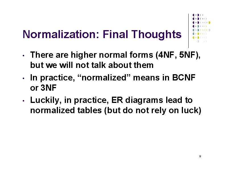 Normalization: Final Thoughts • • • There are higher normal forms (4 NF, 5