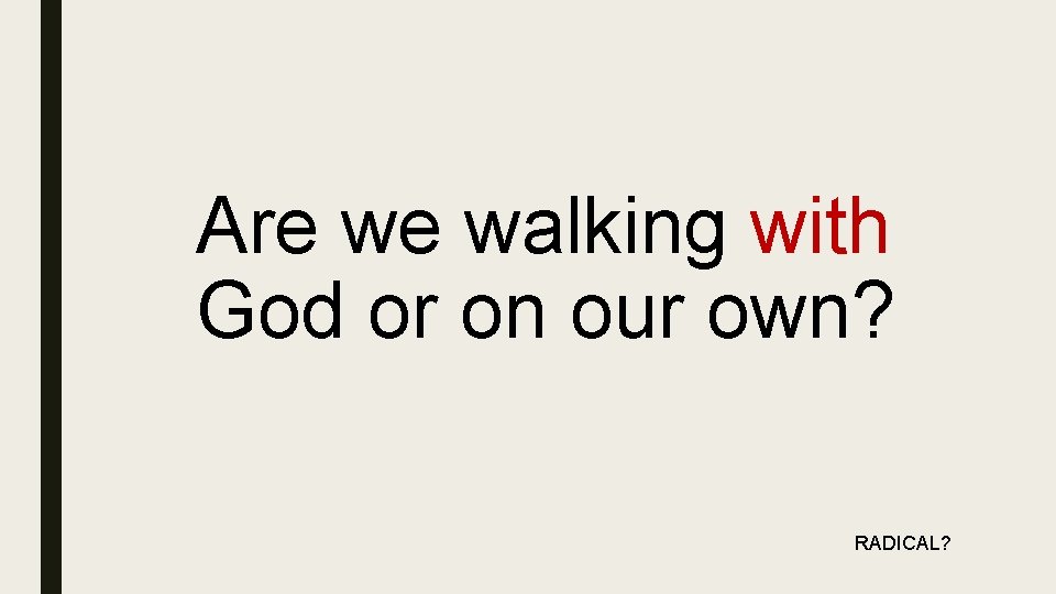 Are we walking with God or on our own? RADICAL? 
