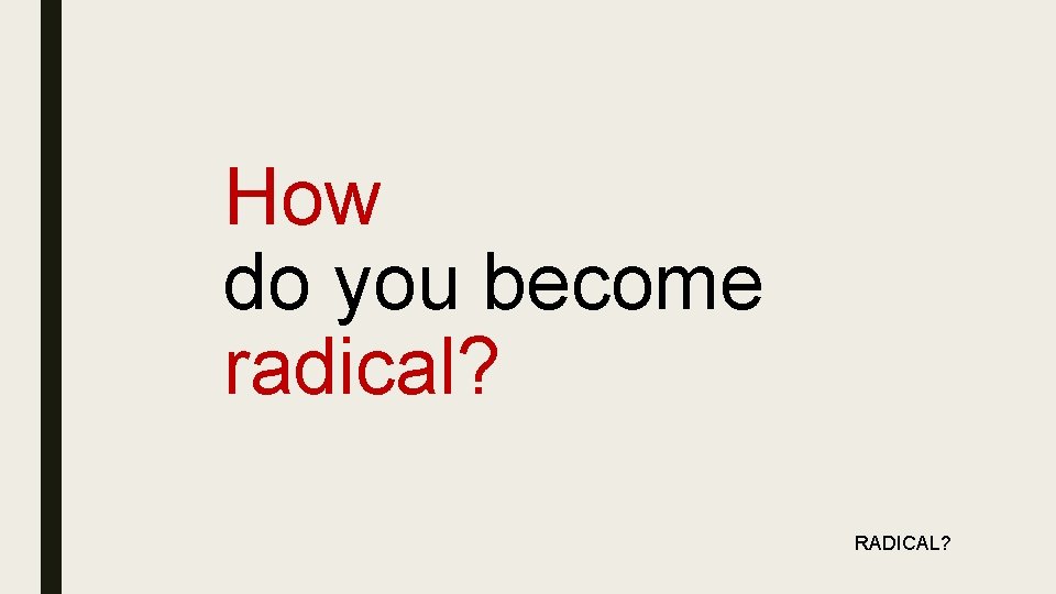 How do you become radical? RADICAL? 