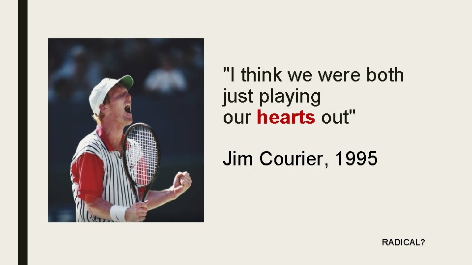 "I think we were both just playing our hearts out" Jim Courier, 1995 RADICAL?