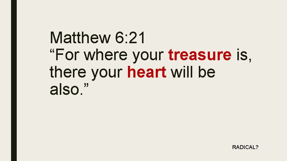 Matthew 6: 21 “For where your treasure is, there your heart will be also.