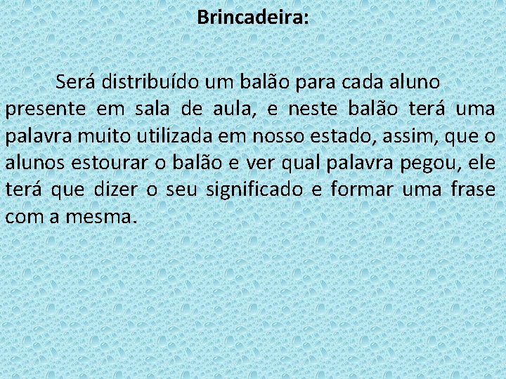 Brincadeira: Será distribuído um balão para cada aluno presente em sala de aula, e