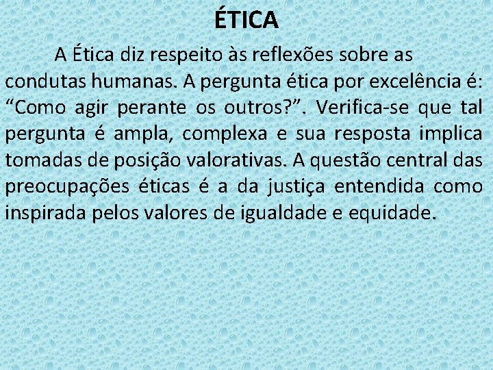 ÉTICA A Ética diz respeito às reflexões sobre as condutas humanas. A pergunta ética