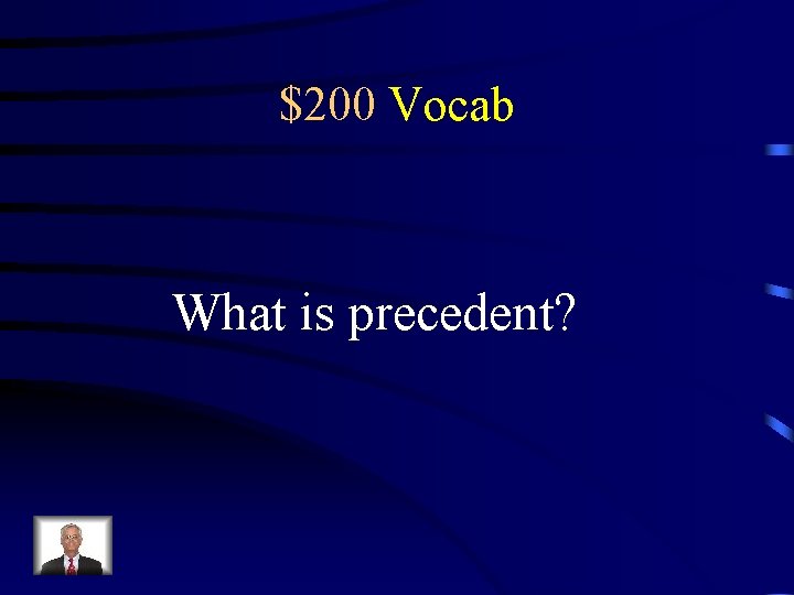 $200 Vocab What is precedent? 