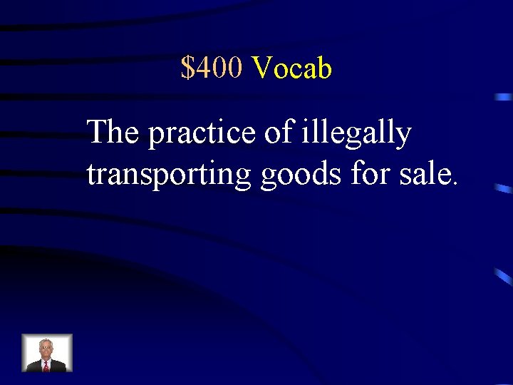 $400 Vocab The practice of illegally transporting goods for sale. 