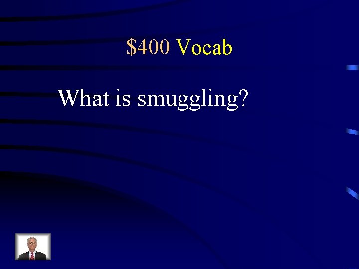 $400 Vocab What is smuggling? 