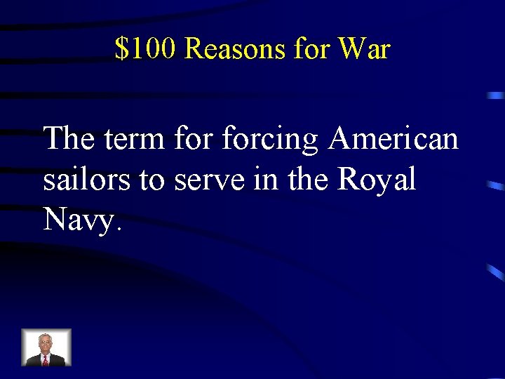 $100 Reasons for War The term forcing American sailors to serve in the Royal