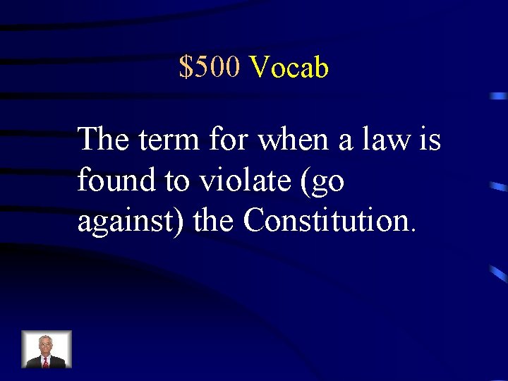 $500 Vocab The term for when a law is found to violate (go against)