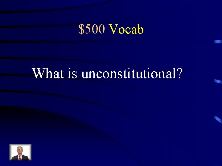 $500 Vocab What is unconstitutional? 