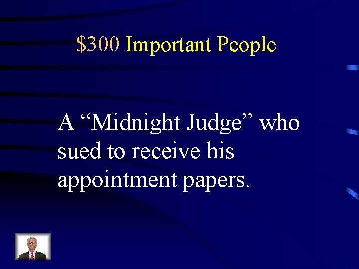 $300 Important People A “Midnight Judge” who sued to receive his appointment papers. 