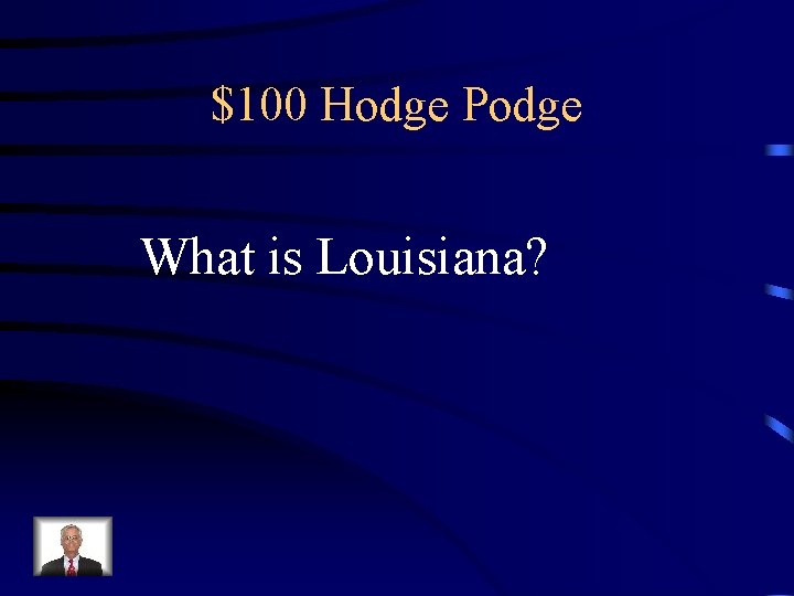 $100 Hodge Podge What is Louisiana? 