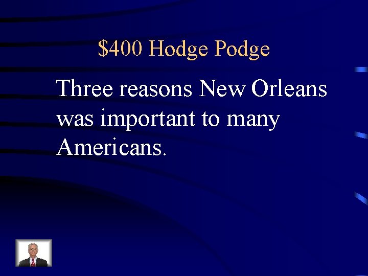 $400 Hodge Podge Three reasons New Orleans was important to many Americans. 