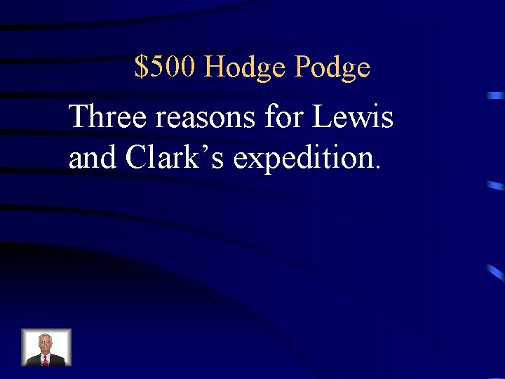 $500 Hodge Podge Three reasons for Lewis and Clark’s expedition. 