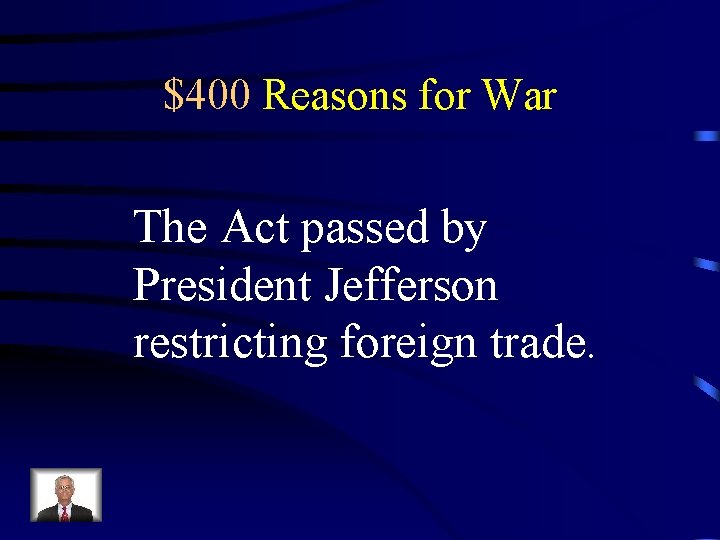 $400 Reasons for War The Act passed by President Jefferson restricting foreign trade. 