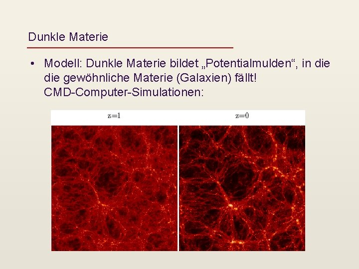 Dunkle Materie • Modell: Dunkle Materie bildet „Potentialmulden“, in die gewöhnliche Materie (Galaxien) fällt!