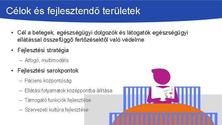 Célok és fejlesztendő területek • Cél a betegek, egészségügyi dolgozók és látogatók egészségügyi ellátással