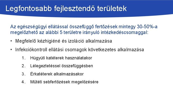 Legfontosabb fejlesztendő területek Az egészségügyi ellátással összefüggő fertőzések mintegy 30 -50%-a megelőzhető az alábbi