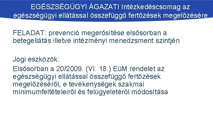 EGÉSZSÉGÜGYI ÁGAZATI Intézkedéscsomag az egészségügyi ellátással összefüggő fertőzések megelőzésére FELADAT: prevenció megerősítése elsősorban a