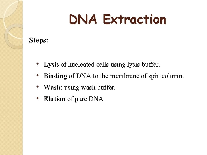 DNA Extraction Steps: • • Lysis of nucleated cells using lysis buffer. Binding of