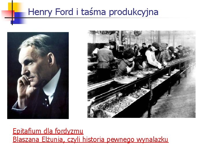 Henry Ford i taśma produkcyjna Epitafium dla fordyzmu Blaszana Elżunia, czyli historia pewnego wynalazku