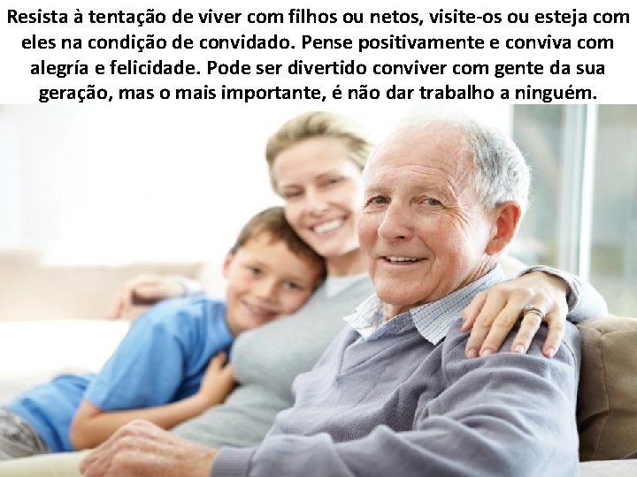 Resista à tentação de viver com filhos ou netos, visite-os ou esteja com eles