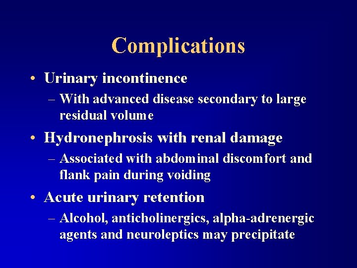 Complications • Urinary incontinence – With advanced disease secondary to large residual volume •