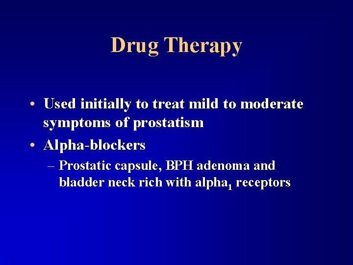 Drug Therapy • Used initially to treat mild to moderate symptoms of prostatism •