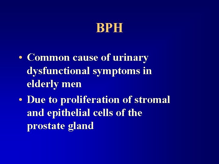 BPH • Common cause of urinary dysfunctional symptoms in elderly men • Due to