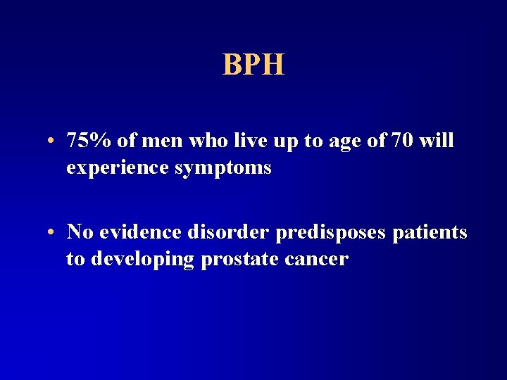 BPH • 75% of men who live up to age of 70 will experience