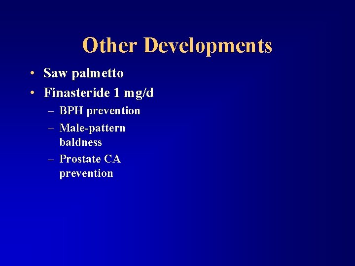 Other Developments • Saw palmetto • Finasteride 1 mg/d – BPH prevention – Male-pattern