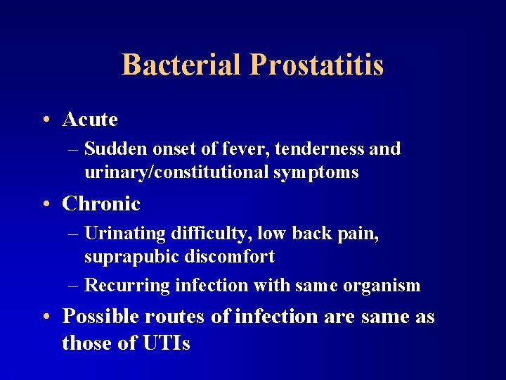 Bacterial Prostatitis • Acute – Sudden onset of fever, tenderness and urinary/constitutional symptoms •