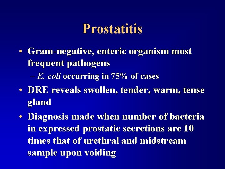 Prostatitis • Gram-negative, enteric organism most frequent pathogens – E. coli occurring in 75%