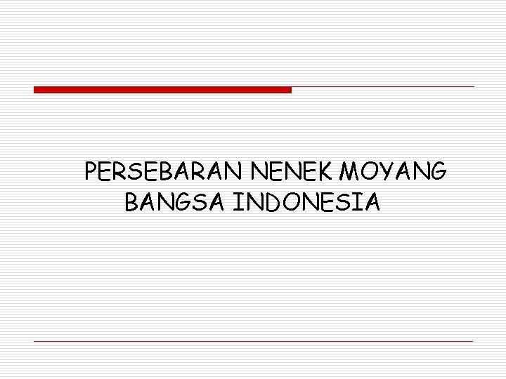 PERSEBARAN NENEK MOYANG BANGSA INDONESIA PERSEBARAN NENEK MOYANG BANGSA INDONESIA