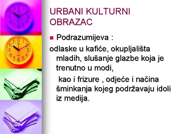 URBANI KULTURNI OBRAZAC Podrazumijeva : odlaske u kafiće, okupljališta mladih, slušanje glazbe koja je