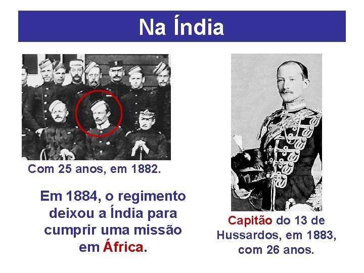 Na Índia Com 25 anos, em 1882. Em 1884, o regimento deixou a Índia