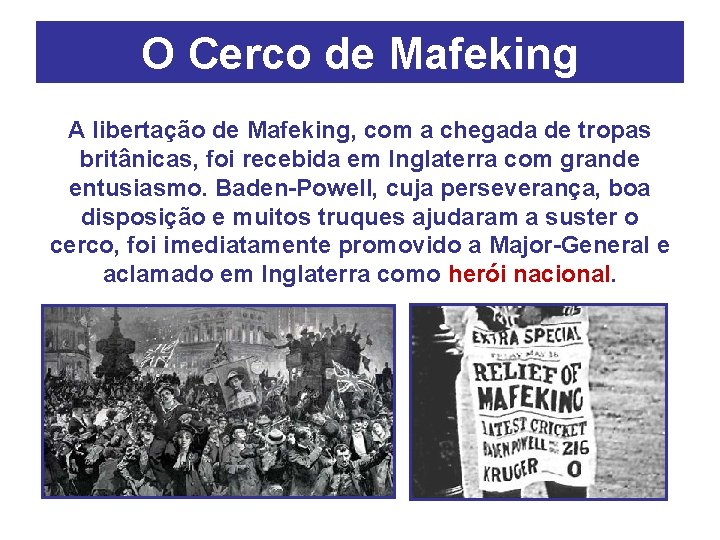 O Cerco de Mafeking A libertação de Mafeking, com a chegada de tropas britânicas,