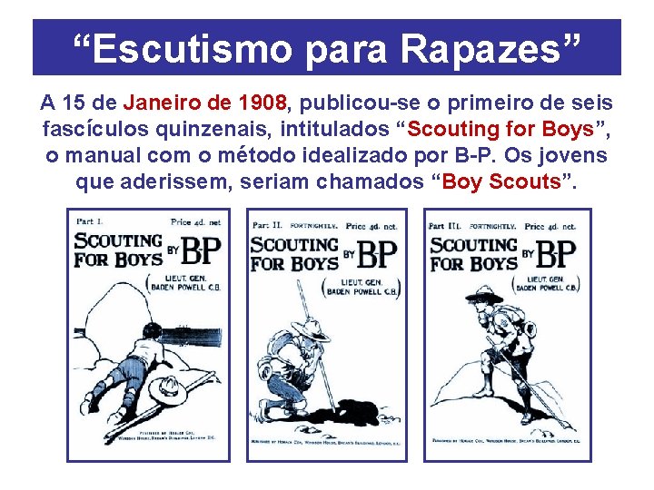 “Escutismo para Rapazes” A 15 de Janeiro de 1908, publicou-se o primeiro de seis