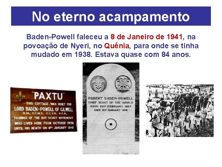 No eterno acampamento Baden-Powell faleceu a 8 de Janeiro de 1941, na povoação de