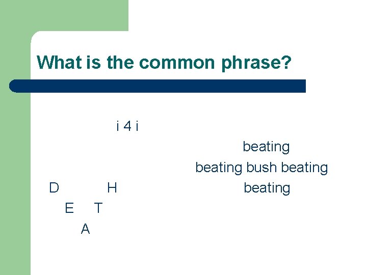 What is the common phrase? i 4 i D H E T A beating