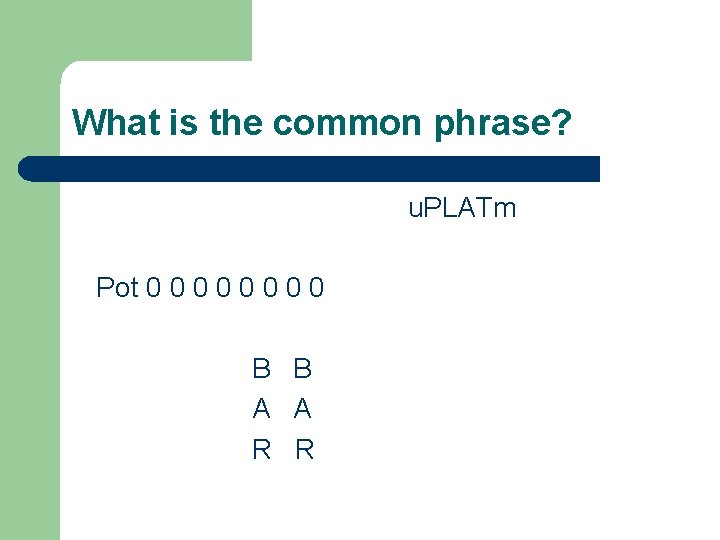 What is the common phrase? u. PLATm Pot 0 0 0 0 B B